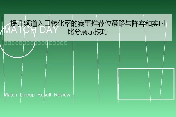 提升频道入口转化率的赛事推荐位策略与阵容和实时比分展示技巧